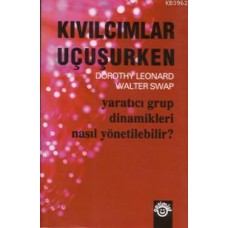 Kıvılcımlar Uçuşurken Ekip Çalışmasının Başarı Kılavuzu-Dorothy A. Leonard